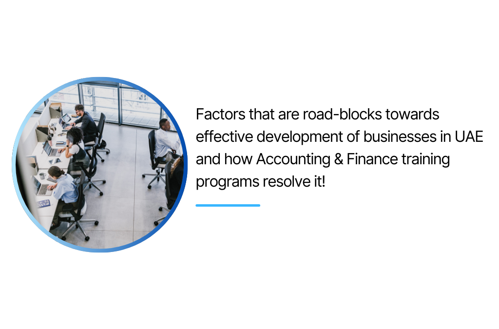 Factors that are road-blocks towards effective development of businesses in UAE and how Accounting & Finance training programs resolve it!