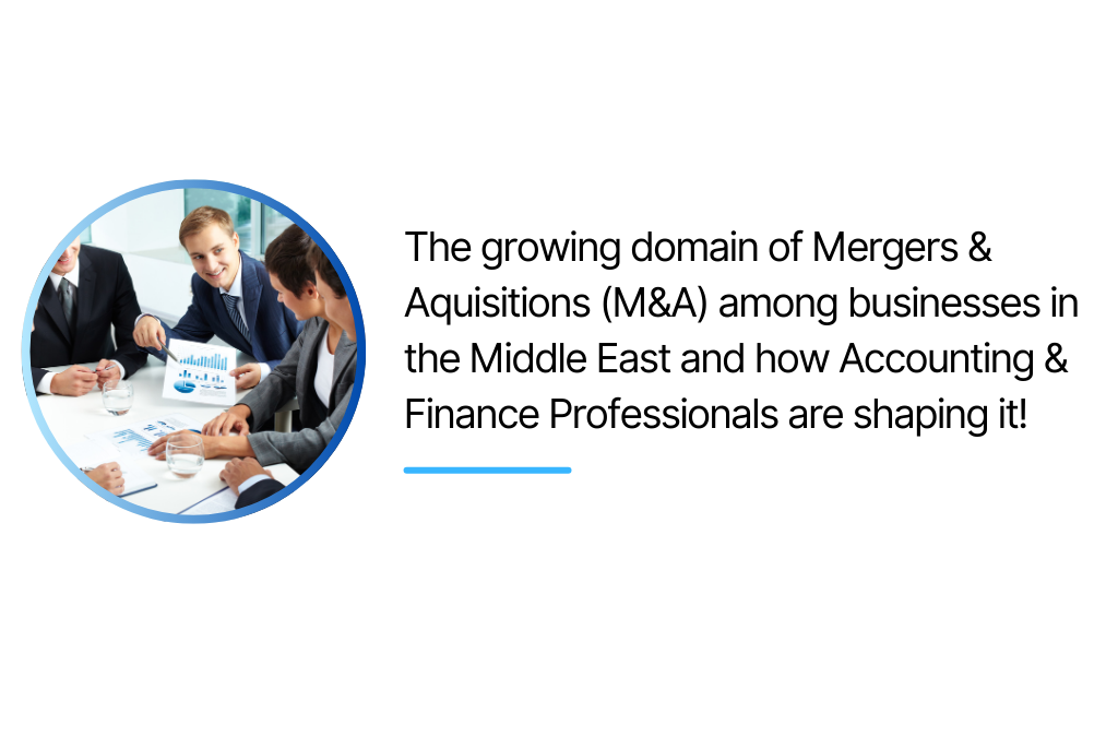 The growing domain of Mergers & Aquisitions (M&A) among businesses in the Middle East and how Accounting & Finance Professionals are shaping it!