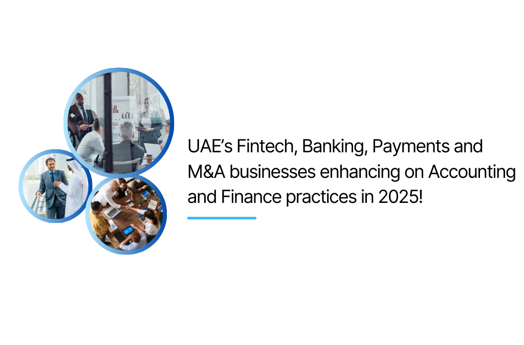 UAE’s Fintech, Banking, Payments and M&A businesses enhancing on Accounting and Finance practices in 2025!